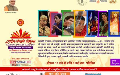 Ministry of Culture, Govt. of India organizing ‘Rashtriya Sanskriti Mahotsav’ at Banaras Hindu University Varanasi from December 17 to 24, 2016.