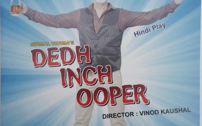 ‘Dedh Inch Ooper’ – A hindi Play on 14th May, 2017 at Kalidasa Auditorium, Virsa Vihar Kendra, Patiala
