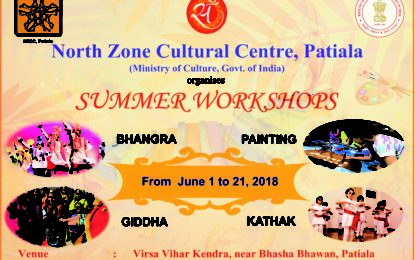 North Zone Cultural Centre, Patiala (Ministry of Culture, Govt. of India) going to organise Summer Workshops of Bhangra, Gidha, Painting and Kathak Dance from June 1 to 21, 2018 at Virsa Vihar Kender, Patiala.